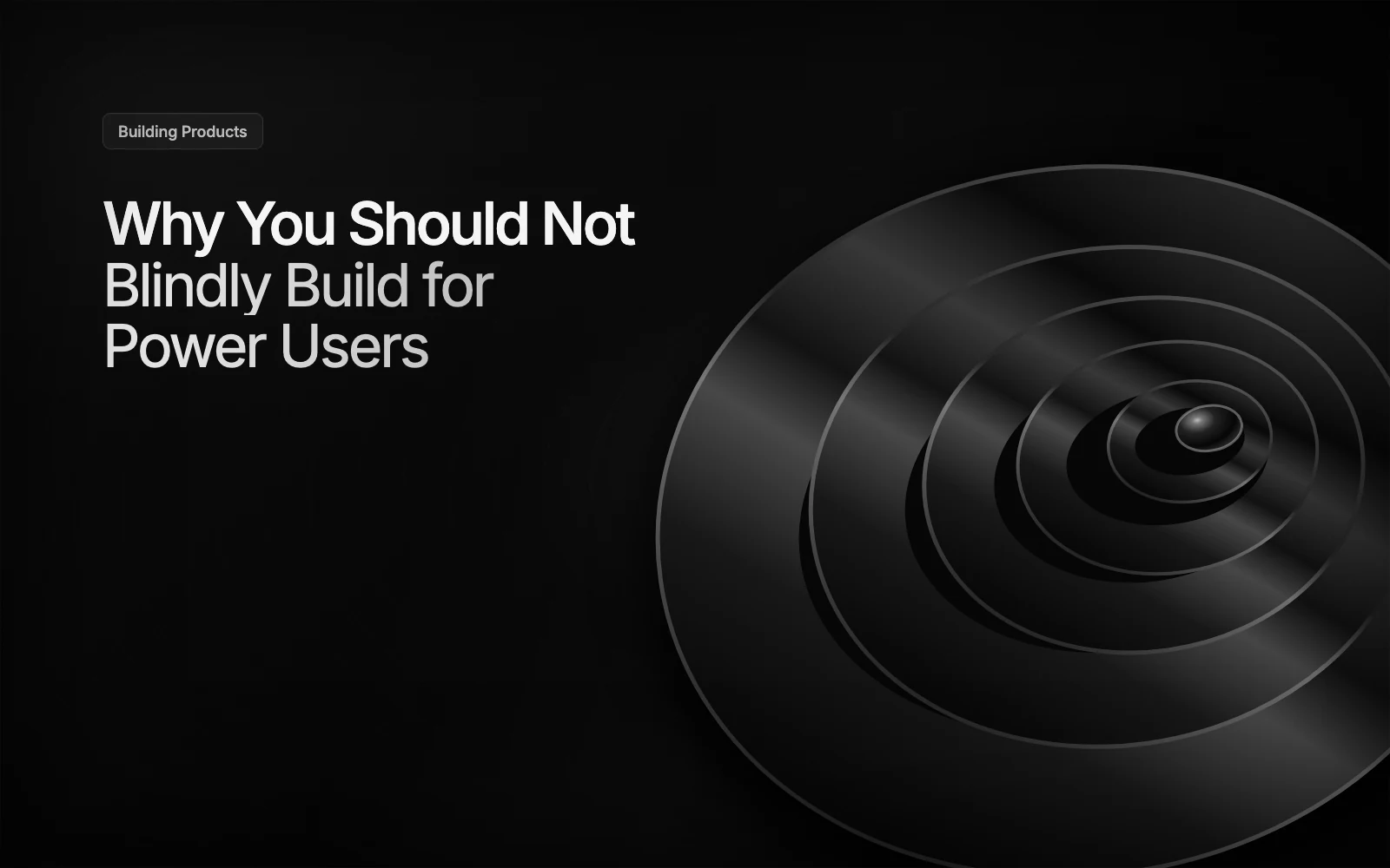 Why You Should Not Blindly Build for Power Users illustration